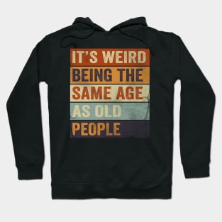 It's Weird Being The same Age As Old People Hoodie